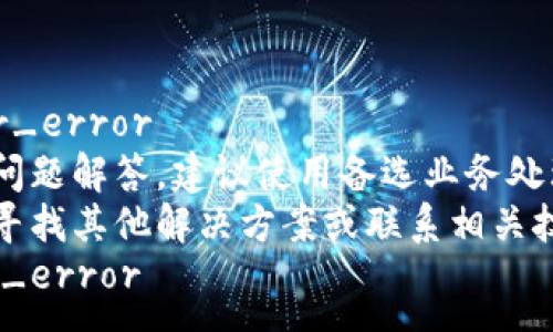 _server_error
///暂无问题解答，建议使用备选业务处理工具。
///请您寻找其他解决方案或联系相关技术支持。
/server_error