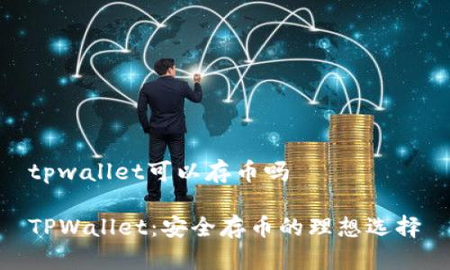 tpwallet可以存币吗

TPWallet：安全存币的理想选择