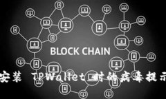 解决安装 TPWallet 时的病毒提示问题