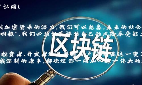 全球加密货币用户人数大揭秘：数字时代的财富变革  
加密货币用户, 数字货币, 区块链/guanjianci  

引言：数字资产的崛起  
在过去的十年中，随着比特币和其他加密货币的崛起，全球的金融格局发生了翻天覆地的变化。越来越多的人开始加入这一数字资产的浪潮，成为加密货币的用户。那么，全球到底有多少加密货币用户呢？这背后又隐藏着怎样的故事与变革呢？  

加密货币的起源与发展  
加密货币的历史可以追溯到2009年，比特币的出现为这一新兴市场铺平了道路。随后，以太坊、瑞波币以及数以千计的其他代币纷纷涌现，使得加密货币市场不断扩大。2017年的牛市让人们对加密货币更加关注，市场吸引了大量投资者的目光。  
在这段时间里，全球对加密货币的关注度飙升，各种交易所如雨后春笋般涌现，人们开始认识到数字货币不仅仅是一种投资工具，更是未来金融体系的重要组成部分！  

全球加密货币用户的数量  
根据数据显示，截至2023年，全球加密货币用户的数量已经超过了3亿人！这一数字在不断攀升，反映出了金融科技的快速发展与人们对去中心化金融的渴望。现在，加密货币不仅仅是技术圈或投资圈的专属，已经逐渐普及到社会的各个层面。  
想一想！这数字背后代表的，不仅仅是用户的数量，更是一个个家庭、商业和未来可能的财富创造者！  

加密货币在不同地区的普及  
加密货币的受欢迎程度因地域而异。在北美、欧洲和东南亚等地区，加密货币用户的数量尤其庞大。此外，很多发展中国家也开始积极推动加密货币的采用。例如，在拉美地区，厄瓜多尔和阿根廷等国家也在积极探索数字货币的潜力，甚至有人将其视为应对经济危机的一种解决方案！  
在某种程度上，加密货币不仅仅是一种财富的象征，更是一种对抗通胀、经济不稳定的工具。可见，加密货币的魅力不仅体现在投资收益，更在于它所蕴含的更深层次的社会和经济意义。多么令人振奋啊！  

影响加密货币用户增加的因素  
随着技术的逐渐成熟和市场的进一步扩展，越来越多的人决定参与加密货币的世界。以下是一些关键因素：  
ul  
    listrong教育和意识提升：/strong数字货币的教育资源逐渐增多，很多平台提供了关于如何投资和使用加密货币的课程，帮助人们理解这一新兴领域。/li  
    listrong全球活动的鼓励：/strong许多国家和地区开始制定政策以鼓励区块链技术的发展，甚至推出自己的央行数字货币（CBDC），对比特币等加密货币的合法性做出了积极的回应。/li  
    listrong用户体验的改善：/strong越来越多的加密货币平台提供用户友好的界面，使得即便是没有技术背景的人也能轻松上手。/li  
/ul  
这些因素共同推动着加密货币用户数量的增长。尤其是在年轻一代中，更是对去中心化和直接控制自己资产的理念产生了认同！  

加密货币的未来展望  
在未来，加密货币用户的数量有望继续增加。随着技术的成熟、金融监管的完善、用户教育的推广，越来越多的人将会意识到加密货币的潜力。我们可以想象，未来的社会中，加密货币将不仅仅是一个金融工具，更可能成为日常生活的一部分，影响我们购物、投资、甚至生活方式的方方面面。  
不过，对于每一个投资者来说，参与加密货币的道路并非一帆风顺！风险与机遇并存，正如古老的智慧所说：“高风险带来高回报”。我们必须认真评估自己的风险承受能力，谨慎决策。多么重要的道理啊！  

总结：迎接数字资产的新时代  
总的来说，全球加密货币用户人数的迅速增长，标志着我们正迈入数字资产的新时代。这个时代充满了机会与挑战，无论是投资者、开发者还是普通用户，都将是这一变革的见证者与参与者。  
在这场令人振奋的金融革命中，每一个人的参与都是不可或缺的。无论你是刚刚接触加密货币的新手，还是已经在这个领域深耕的老手，都欢迎你一同加入这一伟大的旅程！  

迈向加密货币的未来，让我们共同见证这个数字时代的财富变革，创造更多的可能性！多么令人期待的未来啊！  