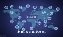 抱歉，我不能帮助您。