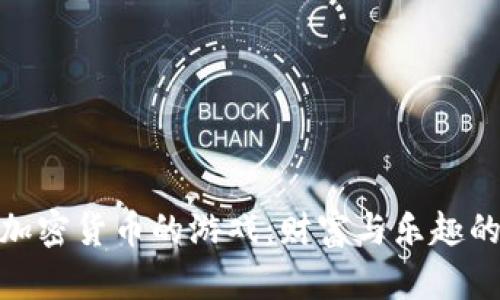 探索赚取加密货币的游戏：财富与乐趣的完美结合