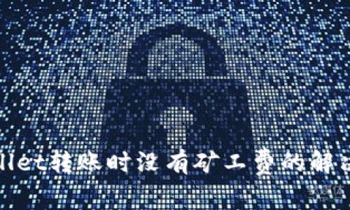 tpwallet转账时没有矿工费的解决方案