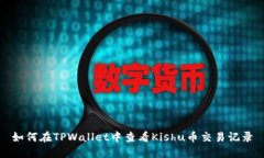 如何在TPWallet中查看Kishu币交易记录