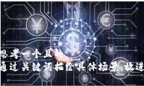 思考一个且的  
通过关键词描绘具体场景，放进