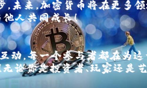   探索加密货币的乐趣：游戏、艺术和社区互动 / 
 guanjianci 加密货币,游戏,nft /guanjianci 

引言：加密货币的乐趣无处不在！
在当今的数字时代，加密货币不仅仅是一种投资工具，更是一种文化现象，拥有深厚的社区和无穷的乐趣！多么令人振奋！从激动人心的游戏、奇幻的数字艺术到富有创意的社区互动，加密货币为我们提供了众多新奇的体验。那么，让我们一起深入探索这些有趣的事物吧！

一、加密货币游戏：虚拟世界的冒险
近年来，加密货币游戏迅速崛起，成为了玩家们热衷的选择。这些游戏利用区块链技术，将虚拟资产与现实价值结合，玩家不仅可以享受游戏的乐趣，还能获得实际收益。想象一下，你在一个充满奇幻色彩的世界中探险，战斗，建立自己的王国，同时还能为你的努力赢得加密货币奖励！
不少游戏例如《Axie Infinity》和《Decentraland》，通过独特的玩法与丰富的社区活动，将玩家紧密联系在一起，形成了完整的经济体系。比如，在《Axie Infinity》中，玩家可以培养、繁殖和交易小精灵，这些精灵本身就具有价值，变成了真实的资产。游戏的吸引力在于不仅是玩法本身，更在于与其他玩家的互动与交流。

二、NFT：数字艺术的新时代
NFT（非同质化代币）作为加密货币世界的一颗新星，正在重新定义艺术和创作的意义。艺术家们通过NFT创造出独特的数字作品，并可以通过区块链确保其真实性和所有权。当你拥有一份NFT艺术品，仿佛收获了一种全新的身份认同与文化价值。
我们必须提到的一位影响深远的艺术家是Beeple，他的作品在2021年以6900万美元的高价售出，这样的案例让人们意识到数字艺术的巨大潜力。同时，全球范围内越来越多的艺术家和创作者正在加入这一潮流，为自己的作品赋予新的生命。购买NFT不仅能让你拥有艺术品，更是支持艺术家的全新方式，促进了创作生态的蓬勃发展！

三、加密货币社区：交友与学习的热土
加密货币不仅仅是技术或投资，更是一个充满激情和创意的社区。在这些社区中，人们分享知识、交流经验、探讨未来的发展方向，甚至一起参与项目的建设！社区是加密货币发展的基础，有些项目通过社区的力量获得成功，真是令人惊奇不已。
例如，在Telegram和Discord上，各种加密货币的讨论组里，参与者可以实时互动，分享自己的见解和建议。通过参与这些讨论，用户不仅能学习到前沿的知识，还能与志同道合的人建立深厚的友谊。多么振奋人心的事情呀！

四、加密货币的未来：机遇与挑战
当然，随着加密货币的快速发展，新的挑战和机遇也随之而来。我们不能忽视的是，市场的波动性带来了风险，而技术的不断革新又推动着整个生态的进步。未来，加密货币将在更多领域开辟新的可能性，比如去中心化金融（DeFi）、身份认证以及数据保护等等。
面对这样的局面，我们应该如何把握机会呢？首先，我们需要保持开放的心态，积极学习，不断更新自己的知识。其次，参与到社区中去，分享自己的见解，与他人共同成长！

五、总结：加密货币的魅力永无止境
在这一探索的过程中，我们不难发现，加密货币世界中有着各种各样的乐趣，不论是游戏带来的挑战与成就感、NFT展示的艺术价值还是社区之间温暖的互动。每一个参与者都在为这一领域的发展贡献自己的力量，并共同见证着这个超乎想象的崭新世界。
回想起刚进入加密货币领域时的激动心情，现在依然会让我倍感振奋！未来将会有更多的新事物诞生，让我们一起期待加密货币领域更多精彩的冒险吧！无论你是投资者、玩家还是艺术爱好者，走进这个世界，发现属于你的那一份乐趣吧！