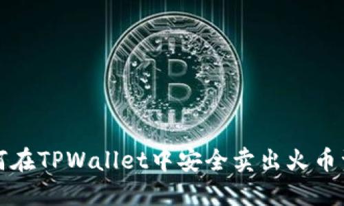 如何在TPWallet中安全卖出火币资产