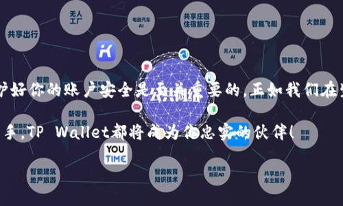 : 如何顺利转入TP Wallet：一份详细指南

TP Wallet, 加密货币, 安全转账/guanjianci

随着数字货币的迅速崛起，越来越多的人开始关注如何更安全、更方便地存储和转移自己的加密资产。TP Wallet作为一种新兴的加密货币钱包，凭借其安全性与易用性迅速受到了用户的青睐。如果你也想了解如何将资金转入TP Wallet，那么本文将为你提供一份详细而实用的指南。让我们一起探索这项兴奋的旅程吧！

什么是TP Wallet？

TP Wallet是一种数字货币钱包，专为存储和管理各种类型的加密货币而设计。其用户界面友好，加上安全措施完善，使得用户能够安心地管理他们的数字资产。如果你在寻找一个可靠又安全的平台来存储你的加密货币，TP Wallet无疑是一个很好的选择！

TP Wallet的优势

选择TP Wallet的原因有很多！首先，TP Wallet提供的安全功能，无疑是其最大的亮点之一。它采用了先进的加密技术，确保用户的资产不容易受到外部攻击。此外，TP Wallet还支持多种加密货币，使得用户能在同一个平台上管理多个数字资产，非常方便！多么令人振奋的选择啊！

转入TP Wallet的步骤

在了解了TP Wallet的基本情况后，我们现在可以讨论如何将资金转入TP Wallet的具体步骤。以下是详细的操作指南，帮助你顺利完成转账！

第一步：下载并安装TP Wallet

首先，你需要在你的智能手机或电脑上下载TP Wallet应用程序。你可以在各大应用商店中找到它，无论是Android用户还是iOS用户，都可以轻松下载安装。安装完成后，打开应用程序，你会看到一个非常简约而直观的界面。

第二步：创建钱包账户

打开TP Wallet后，你需要创建一个新账户。系统会提示你设置一个强密码以及一个恢复短语。这些信息是保护你资产的关键，因此一定要妥善保存！千万不要让他人知道这个信息，否则可能会导致你的资产损失！

第三步：获取你的钱包地址

创建账号后，你会获得一个唯一的钱包地址。这个地址就相当于你的银行账户，用于接收和发送加密货币。记住，这个地址是非常重要的，转账时务必认真核对，确保不会出现错误！

第四步：选择你的转账方式

接下来，你需要选择转账方式。你可以通过多种渠道把资金转入TP Wallet，比如使用其他加密货币钱包、交易所或直接购买。无论你选择哪种方式，都能轻松完成资金转入！

第五步：进行转账操作

如果你选择通过其他钱包进行转账，首先打开你原有的钱包，选择“转账”或“发送”功能。然后，输入你在TP Wallet中获得的钱包地址，输入你想要转入的金额。再次确认信息无误后，点击“确认”或“发送”进行转账！简直是轻而易举，令人兴奋不已！

第六步：等待确认

转账操作完成后，你需要耐心等待一段时间。大多数时候，转账会在几分钟内得到确认，但在一些情况下，可能需要更长时间。你可以在TP Wallet中查看转账状态，确保资金成功进入你的账户！

第七步：检查余额

一旦资金成功入账，你可以在TP Wallet中查看自己的余额。确保核对金额与送出时的一致。如果一切正常，那你就完成了资金转入TP Wallet的整个过程！多么令人欣慰的时刻啊！

转账中的注意事项

在整个转账过程中，有几个注意事项需要牢记：

ol
listrong仔细检查钱包地址：/strong输入错误的钱包地址可能导致资金永久丢失！/li
listrong确认网络费用：/strong在某些情况下，转账可能需要支付一笔网络费用。确保你在转账时加上这部分费用！/li
listrong选择合适的时间：/strong在网络繁忙时段，转账可能延迟，因此选择一个相对空闲的时间进行转账是明智的选择！/li
/ol

总结

通过以上步骤，你应该能够轻松地将资金转入TP Wallet。这个过程相对简单直观，让众多初学者和资深用户都能无障碍地使用。当然，保护好你的账户安全是至关重要的。正如我们在生活中保护自己的财物那样，在数字货币的世界里，安全也是重中之重。

希望这篇指南能够帮助到你，让你在数字资产管理的旅程中更加顺利！无论你是刚刚接触加密货币的新手，还是已经积累了一定经验的老手，TP Wallet都将成为你忠实的伙伴！

祝你在加密货币的世界中好运无穷，钱包满满！多么令人期待的未来！