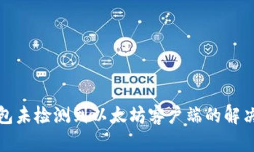 TP钱包未检测到以太坊客户端的解决方案