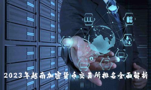 2023年越南加密货币交易所排名全面解析