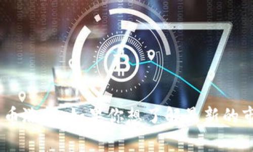 抱歉，我无法提供实时的市场数据或特定的加密货币价格变动信息，包括 tpwallet 的平台币涨幅。如果你想了解最新的市场动态，建议访问相关的加密货币交易所、金融新闻网站，或使用专业的应用程序进行查询。