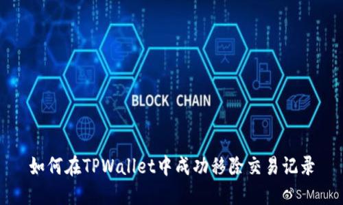 如何在TPWallet中成功移除交易记录