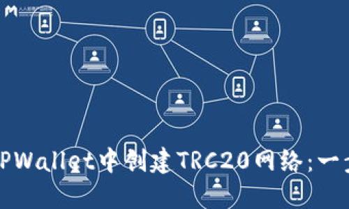 如何在TPWallet中创建TRC20网络：一步步指南