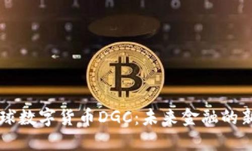 全球数字货币DGC：未来金融的新星