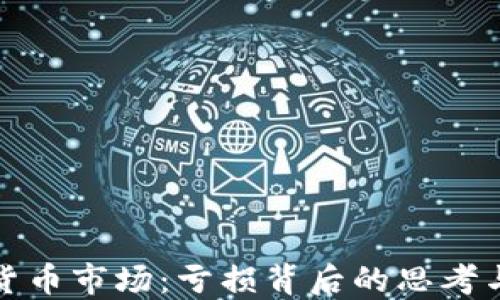 
加密货币市场：亏损背后的思考与反思