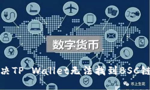 如何解决TP Wallet无法找到BSC链的问题