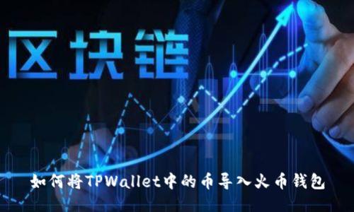 如何将TPWallet中的币导入火币钱包