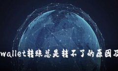       tpwallet转账总是转不了的原因及解决方法