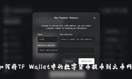 如何将TP Wallet中的数字货币提币到火币网？