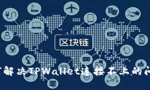 如何解决TPWallet连接不上的问题？
