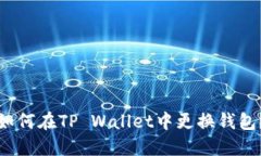 如何在TP Wallet中更换钱包？