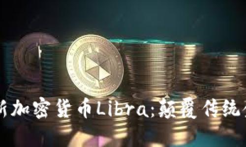 Facebook发布全新加密货币Libra：颠覆传统金融系统的里程碑