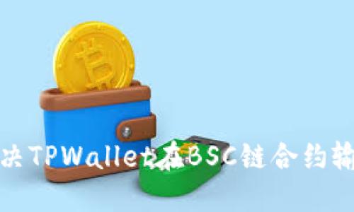  如何解决TPWallet在BSC链合约输入问题？