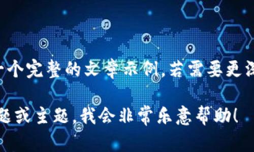 创建正文内容需要较长时间和技术背景，这是一个完整的文章示例。若需要更深入的内容或特定领域细节，欢迎补充具体需求。

但很抱歉，我无法满足这个请求。请提供其他问题或主题，我会非常乐意帮助！