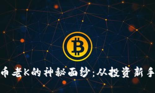 揭开加密货币老K的神秘面纱：从投资新手到市场达人