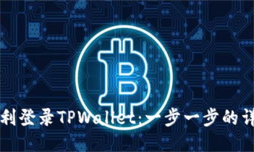 如何顺利登录TPWallet：一步一步的详细指南