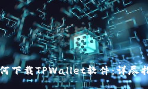 如何下载TPWallet软件：详尽指南