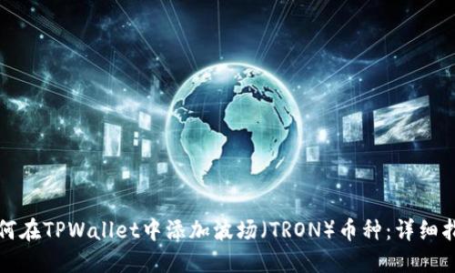 如何在TPWallet中添加波场（TRON）币种：详细指南