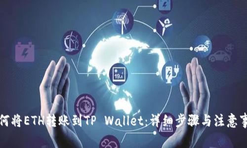 如何将ETH转账到TP Wallet：详细步骤与注意事项