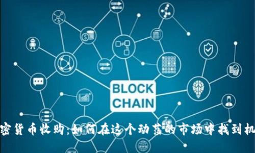 加密货币收购：如何在这个动荡的市场中找到机会