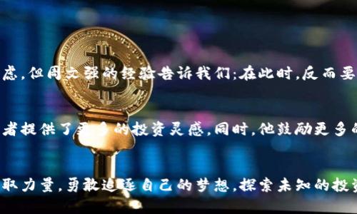   加密货币投资之路：周文强的成功经验分享 / 
 guanjianci 加密货币, 周文强, 投资经验 /guanjianci 

引言：加密货币的投资热潮
在数字经济蓬勃发展的今天，加密货币已经不再是一项小众投资。越来越多的人们开始关注这一领域，投资者们期望通过这一新兴资产类别获得丰厚的回报。与此同时，周文强作为这一领域的佼佼者，他的投资经验和成功故事吸引了无数人的目光。多么令人振奋的消息啊！今天，我们将深入探讨周文强的加密货币投资之路，分享他的策略和见解，让更多的人了解这个令人兴奋的领域。

周文强的背景
周文强，一个在加密货币界享有盛誉的名字，曾是一位普通的上班族，但通过自己的努力与坚持，他在加密货币投资领域取得了非凡的成就。通过不断学习和实践，他积累了丰富的投资经验，并逐渐形成了自己独特的投资风格。周文强认为，了解市场动态、分析趋势、把握机会是投资成功的关键。他的故事展示了如何在变化莫测的市场中找到自己的立足点以及如何在激烈的竞争中脱颖而出。

加密货币的魅力
加密货币能够吸引到如此多的投资者，背后有着其独特的魅力。首先，去中心化的特性让许多人看到了金融自由的希望。与传统金融系统不同，加密货币不受政府或金融机构的控制，从而为用户提供了更大的隐私和自由。另外，加密货币的高收益潜力也不断吸引着风险偏好较高的投资者。例如，比特币在过去几年内的爆炸性增长，让不少早期投资者实现了财富的迅速积累。周文强正是抓住了这一机会，乘风破浪，对未来充满信心！

周文强的投资策略
在加密货币投资的过程中，周文强形成了一套独特而高效的投资策略。他强调以下几点：
ul
    listrong深度研究/strong：应用基本面分析和技术分析，以便全面理解每种加密货币的价值和潜力。他每天都会花大量时间去阅读市场分析报告，关注行业动态。/li
    listrong风险控制/strong：永远不要把所有的资金都投入到一种资产中。他在投资时会根据每种加密货币的特点进行合理配置，做到分散投资，减少风险。/li
    listrong长远目光/strong：短期价格波动不会动摇他的投资决策。周文强始终坚信，坚守自己的长期投资理念，才能在对的时间收获成功。/li
/ul

情感与心理素质的重要性
投资并不仅仅是数字游戏，情感和心理素质同样关键。作为一名成功的投资者，周文强强调在面对市场波动时，保持冷静和理性是至关重要的。当市场出现剧烈波动时，很容易让人陷入恐慌和焦虑，但周文强的经验告诉我们：在此时，反而要更加理智，做出合理的操作，信守自己的投资原则。多么值得借鉴的方法啊！

未来的发展方向
周文强对加密货币的未来充满了信心。他相信，随着区块链技术的不断发展，加密货币将在全球范围内获得更多的认可和应用机会。金融科技的快速发展，为加密货币注入了新的活力，也为投资者提供了更多的投资灵感。同时，他鼓励更多的年轻人加入到这个领域，勇敢去尝试和探索。在这个富有挑战的过程中，总会遇到挫折和困难，但只要坚持不懈，就一定能迎来成功的曙光！

结语：走向未来的投资之旅
总而言之，周文强的加密货币投资故事给我们带来了丰富的启示。他的成功不仅仅依靠运气，更是源于深入的研究、智慧的决策以及良好的心态。在未来的投资之路上，希望更多的人能够从中汲取力量，勇敢追逐自己的梦想，探索未知的投资领域，开启属于自己的辉煌篇章。多么令人振奋的旅程啊！投资加密货币，尽在你我之间，未来将更加精彩！