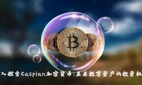 深入探索Caspian加密货币：未来数字资产的投资机会