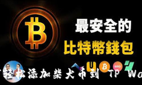   
如何轻松添加柴犬币到 TP Wallet