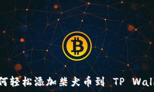   
如何轻松添加柴犬币到 TP Wallet