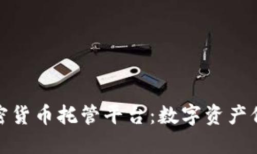 安全无忧的加密货币托管平台：数字资产保护的最佳选择