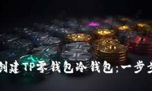 如何创建TP零钱包冷钱包：一步步指南