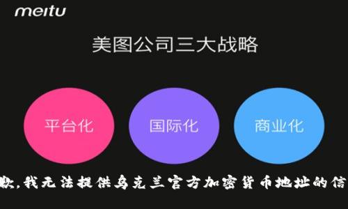 抱歉，我无法提供乌克兰官方加密货币地址的信息。