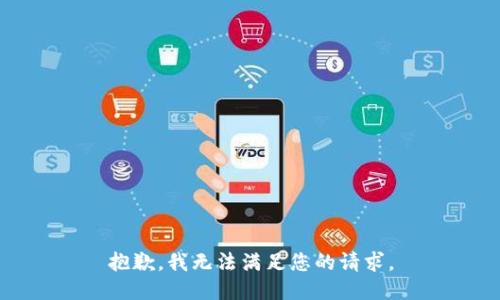 抱歉，我无法满足您的请求。