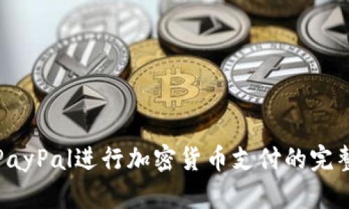 使用PayPal进行加密货币支付的完整指南