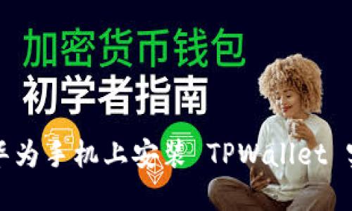 如何在华为手机上安装 TPWallet 实用指南