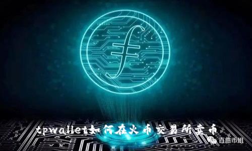 tpwallet如何在火币交易所卖币