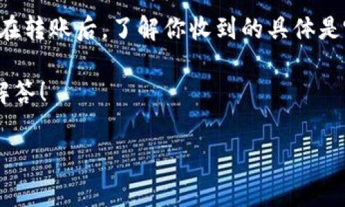 tpwallet转来的什么币可能指的是通过tpwallet这个数字货币钱包转账的虚拟货币。在了解具体转来的是什么币之前，首先需要明确几件事情。

什么是TPWallet？
TPWallet是一个多链数字货币钱包，支持各种主流及小众的虚拟货币，用户可以通过它进行安全的加密数字资产存储和交易。TPWallet不仅支持币种的转账，还提供了去中心化交易所的接入，用户能够在钱包内部进行交易，方便快捷！

如何确认转账的币种？
当你通过TPWallet转账之后，接收方可能会产生疑惑：我收到了什么币呢？要确认这些币种，通常有几个步骤：
ul
    li检查交易记录：登陆你的TPWallet，查看您的交易记录，点击里面的具体交易详细信息，通常会显示币种的种类和数量。/li
    li使用区块链浏览器：获取交易的hash（哈希值），在相应的区块链浏览器中查询，这能帮助你确认这笔交易所涉及的币种。/li
    li联系转账方：如果以上两个步骤不能解决你的疑问，不妨直接联系转账人，确认转来的是什么币种。/li
/ul

TPWallet支持的币种
TPWallet支持多种主流币种，如比特币（BTC）、以太坊（ETH）、Ripple（XRP）、莱特币（LTC）等，同时也支持一些小众的币种。用户可以在其官网上查看完整的支持币种列表。多么令人振奋的是，使用这些多种类的币种意味着用户可以进行更多样化的投资和交易选择！

如何在TPWallet中管理币种？
对于加密货币的持有者来说，资产管理是非常重要的。在TPWallet中，用户可以很轻松地管理自己的币种，包括查看余额、转账、交换等功能。
ul
    listrong查看余额：/strong在主界面中，你可以清晰地看到各个币种的余额和其总价值。/li
    listrong转账：/strong用户只需输入对方的钱包地址和转账金额，即可轻松完成转账操作。务必仔细核对地址，避免因此造成的财产损失！/li
    listrong交易：/strongTPWallet还支持去中心化交易，用户可通过DApp进行币种交换，灵活性极高。/li
/ul

注意事项
尽管TPWallet的功能强大，但在使用过程中也有许多需要注意的事项：
ul
    listrong安全性：/strong用户应妥善保管自己的私钥和助记词。遗失后将无法找回资产！/li
    listrong网络波动：/strong转账的速度可能受到网络拥堵的影响，建议在低峰期进行重要的交易。/li
    listrong交易费用：/strong每次转账时可能会产生网络费用，根据币种不同，费用也会有所差异。/li
/ul

总结
TPWallet作为一个便利、安全的数字钱包工具，支持多种币种的转账和交易，让用户能够轻松管理自己的加密资产。在转账后，了解你收到的具体是哪种币，能够帮助你更好地做出投资决策。务必重视安全，保管好你的密钥，这样才能实现财务自由之路！ 

希望以上内容对你在TPWallet的使用过程中有所帮助。如果你还有其他疑问，随时可以进行咨询，我们很乐意为你解答！ 

关键词：TPWallet, 转账, 数字货币/guanjianci