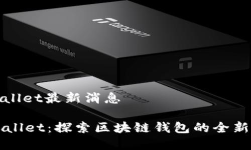 tpwallet最新消息

TPWallet：探索区块链钱包的全新篇章