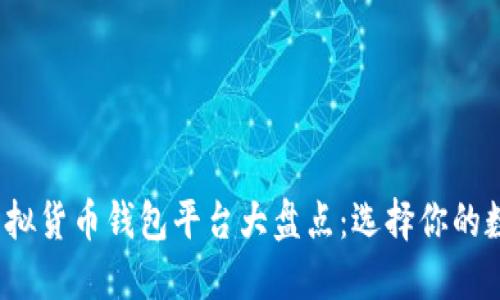 2023年主流虚拟货币钱包平台大盘点：选择你的数字资产守护者