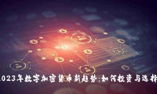 2023年数字加密货币新趋势：如何投资与选择？