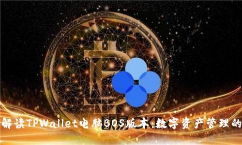全方位解读TPWallet电脑BOS版本：数字资产管理的新选择